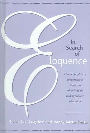 In Search of Eloquence: "Cross-disciplinary Conversations on the Role of Writing in Undergraduate Education" de CORNELIUS COSGROVE