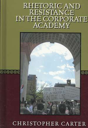 Carter, C: Rhetoric and Resistance in the Corporate Academy de Christopher Carter