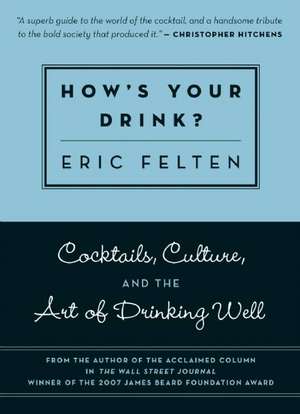 How's Your Drink?: Cocktails, Culture, and the Art of Drinking Well de Eric Felten