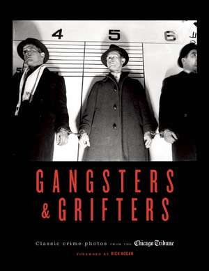 Gangsters & Grifters: Classic Crime Photos from the Chicago Tribune de Chicago Tribune