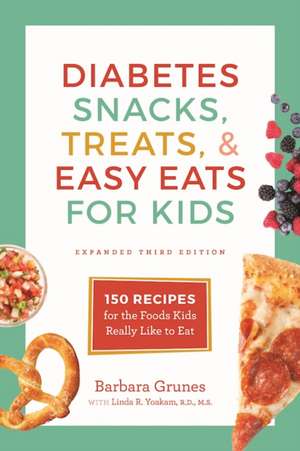 Diabetes Snacks, Treats, and Easy Eats for Kids: 150 Recipes for the Foods Kids Really Like to Eat de Barbara Grunes