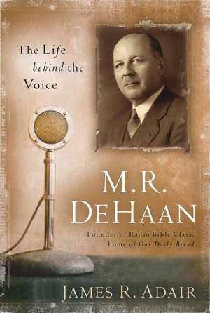 M.R. DeHaan: The Life Behind the Voice de James R. Adair