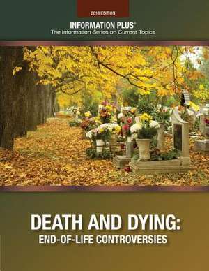 Death and Dying: End-Of-Life Controversies de Information Plus