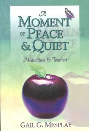 A Moment of Peace and Quiet: Meditations for Teachers de Gail G. Mesplay