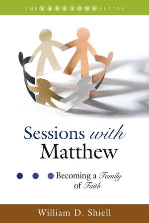 Sessions with Matthew: Becoming a Family of Faith de William David Shiell