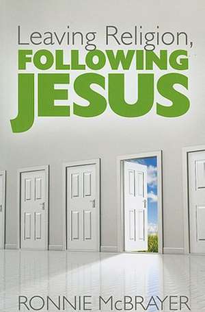 Leaving Religion, Following Jesus: Essays about Jesus de Ronnie McBrayer