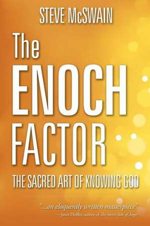 The Enoch Factor: The Sacred Art of Knowing God de Steve McSwain