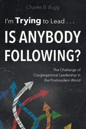 I'm Trying to Lead . . . Is Anybody Following? de Charles B. Bugg