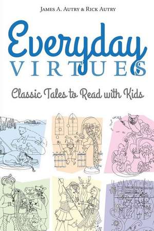 Everyday Virtues: Classic Tales to Read with Kids de Rick Autry