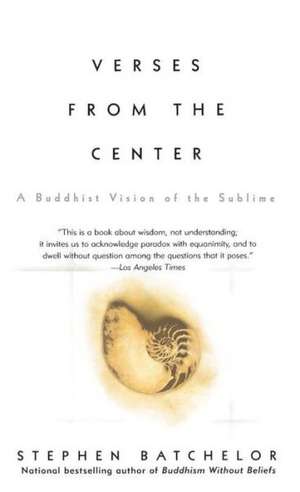 Verses from the Center: A Buddhist Vision of the Sublime de Stephen Batchelor