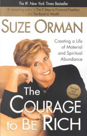 The Courage to Be Rich: Creating a Life of Material and Spiritual Abundance de Suze Orman