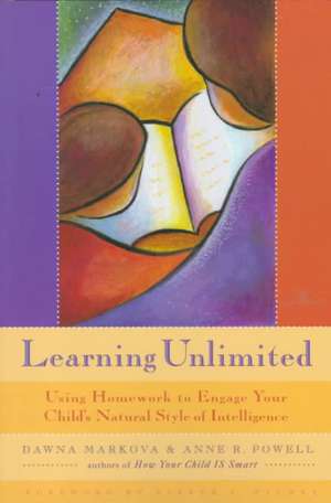 Learning Unlimited: Using Homework to Engage Your Child's Natural Style of Intelligence de Dawna Markova