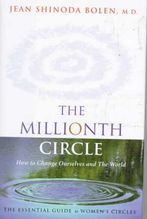 The Millionth Circle: How to Change Ourselves and the World de M. D. Bolen, Jean Shinoda