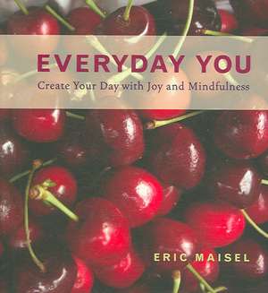 Everyday You: Create Your Day with Joy and Mindfulness de Eric Maisel