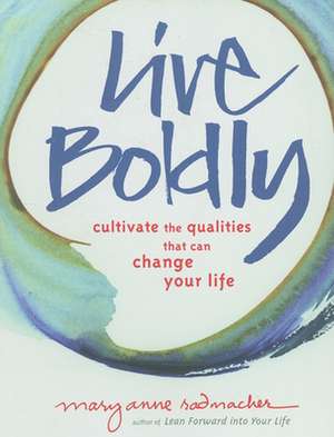 Live Boldly: Cultivate the Qualities That Can Change Your Life de Mary Anne Radmacher