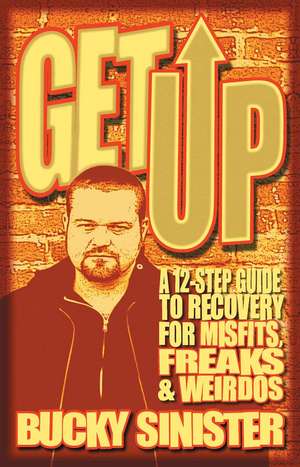 Get Up: A 12-Step Guide to Recovery for Misfits, Freaks, and Weirdos de Bucky Sinister