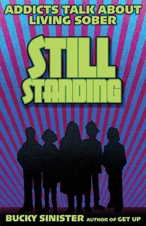 Still Standing: Addicts Talk about Living Sober de Bucky Sinister