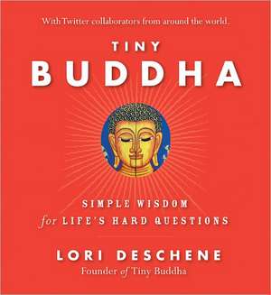 Tiny Buddha, Simple Wisdom for Life's Hard Questions de Lori Deschene