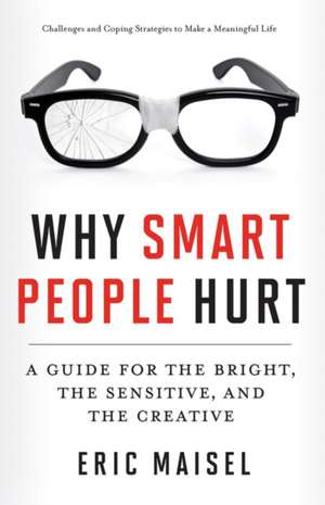 Why Smart People Hurt: A Guide for the Bright, the Sensitive, and the Creative de Eric Maisel