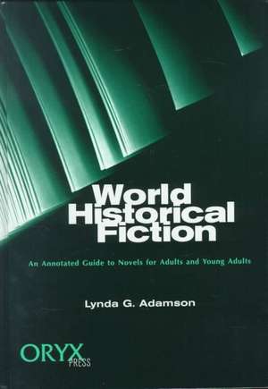 World Historical Fiction: An Annotated Guide to Novels for Adults and Young Adults de Lynda G. Adamson