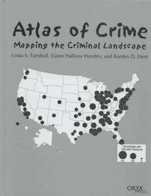 Atlas of Crime: Mapping the Criminal Landscape de Borden D. Dent