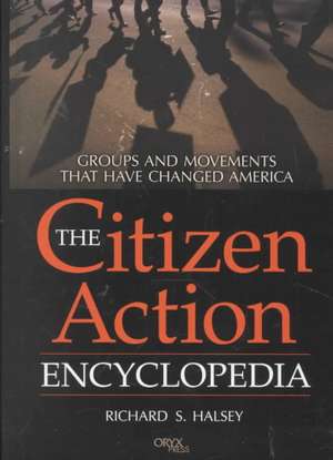 The Citizen Action Encyclopedia: Groups and Movements That Have Changed America de Richard S. Halsey