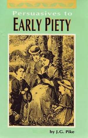 Persuasives to Early Piety de J. G. Pike