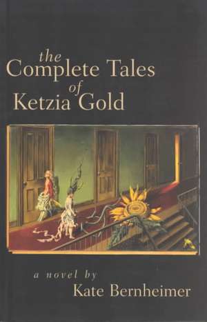 The Complete Tales of Ketzia Gold de Kate Bernheimer