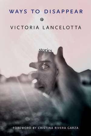 Ways to Disappear: Stories de Victoria Lancelotta