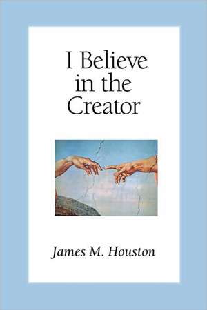 I Believe in the Creator de James M. Houston