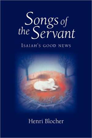 Songs of the Servant: Isaiah's Good News de Henri Blocher