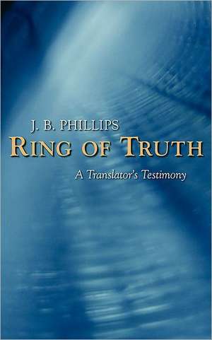 Ring of Truth: A Translator's Testimony de J. B. Phillips