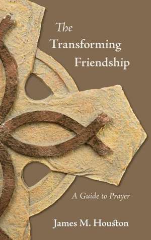 The Transforming Friendship: A Guide to Prayer de James M. Houston