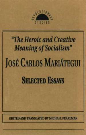 The Heroic and Creative Meaning of Socialism de Jose Carlos Mariategui