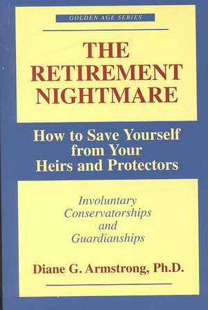 The Retirement Nightmare: How to Save Yourself from Your Heirs and Protectors de Diane G. Armstrong