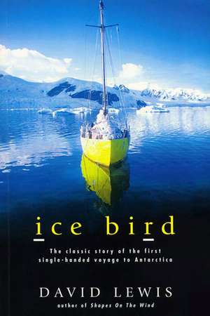 Ice Bird: The Classic Story of the First Single-Handed Voyage to Antarctica de David Lewis