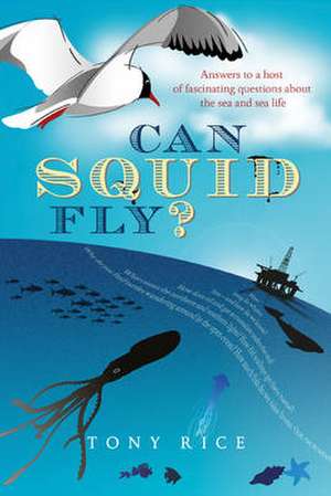 Can Squid Fly?: Answers to a Host of Fascinating Questions about the Sea and Sea Life de Tony Rice