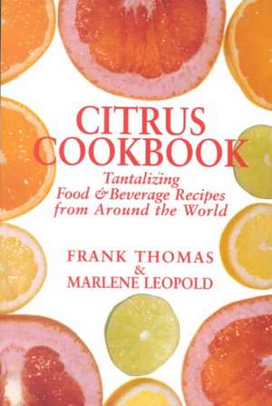 Citrus Cookbook: Tantalizing Food & Beverage Recipes from Around the World de Frank Thomas