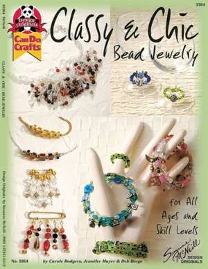 Classy & Chic Bead Jewelry: For All Ages and Skill Levels de Carole Rodgers