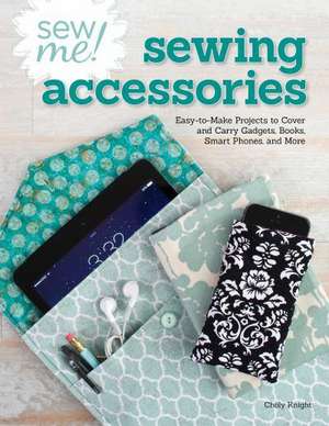 Sew Me! Sew and Go: Easy-To-Make Totes, Tech Covers, and Other Carry-Alls de Choly Knight