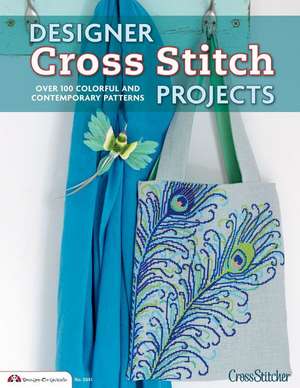 Designer Cross Stitch Projects: Over 100 Colorful and Contemporary Patterns de Crossstitcher Magazine