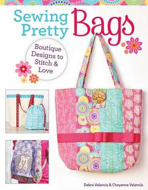 Sewing Pretty Bags: Boutique Designs to Stitch & Love de Debra Valencia