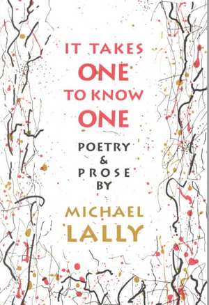 It Takes One to Know One: Poetry & Prose de Michael Lally