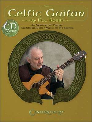 Celtic Guitar: An Approach to Playing Traditional Dance Music on the Guitar [With CD (Audio)] de Doc Rossi