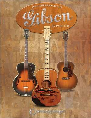 The Other Brands of Gibson: A Complete Guide de Paul Fox