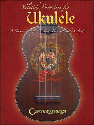 Yuletide Favorites for Ukulele: A Treasury of Christmas Hymns, Carols & Songs de Dick Sheridan