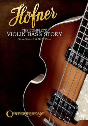 Hofner: The Complete Violin Bass Story de Steve Russell