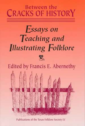 Between the Cracks of History: Essays on Teaching and Illustrating Folklore de F. E. Abernethy