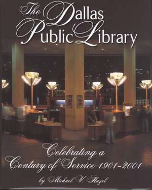 The Dallas Public Library: Celebrating a Century of Service, 1901-2001 de Michael V. Hazel