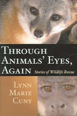 Through Animals' Eyes, Again: Stories of Wildlife Rescue de Lynn Marie Cuny